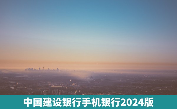 中国建设银行手机银行2024版