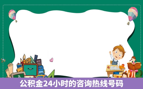 公积金24小时的咨询热线号码