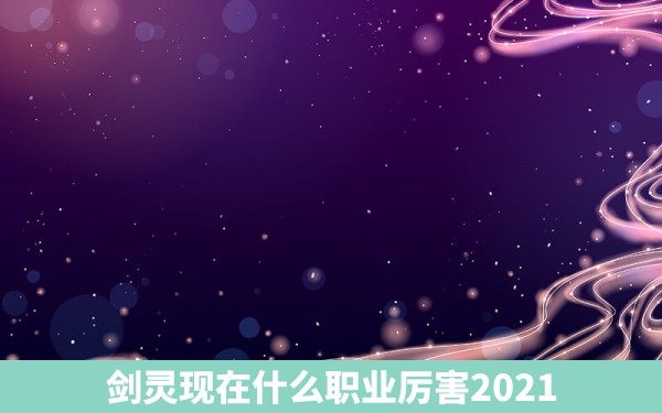 剑灵现在什么职业厉害2021