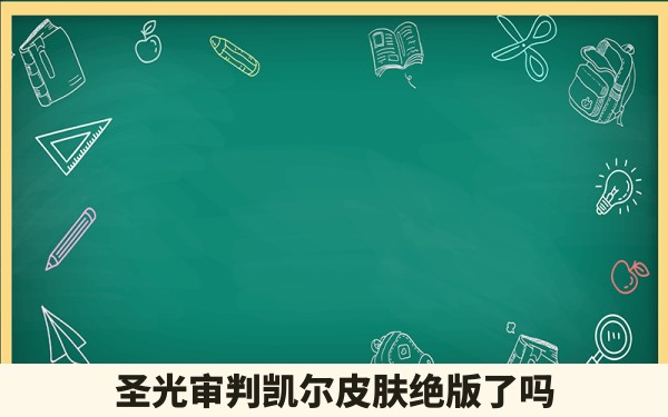 圣光审判凯尔皮肤绝版了吗