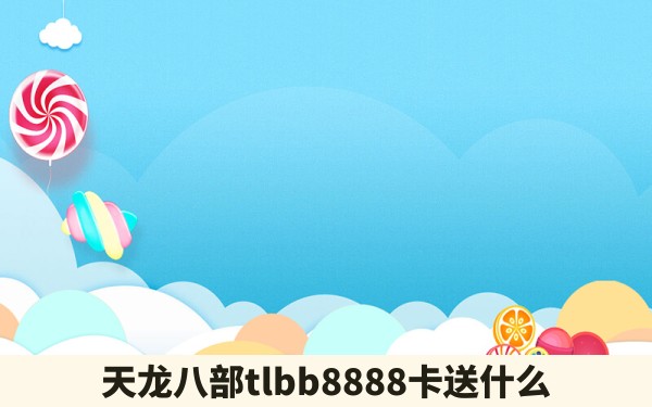 天龙八部tlbb8888卡送什么