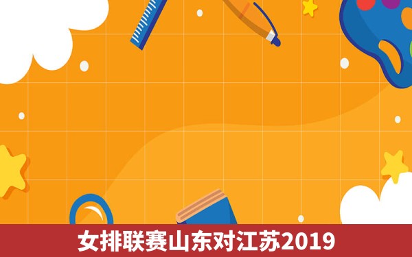 女排联赛山东对江苏2019