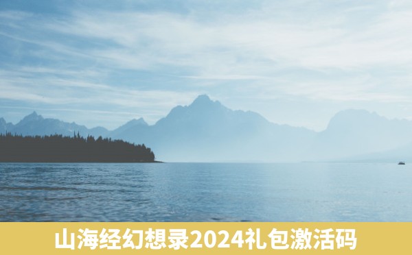 山海经幻想录2024礼包激活码