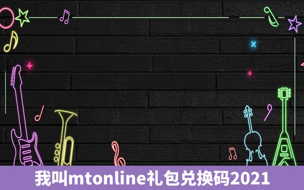 我叫mtonline礼包兑换码2021