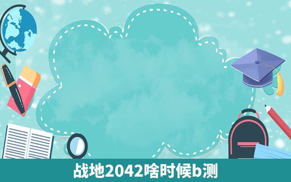 战地2042啥时候b测