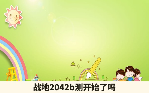 战地2042b测开始了吗