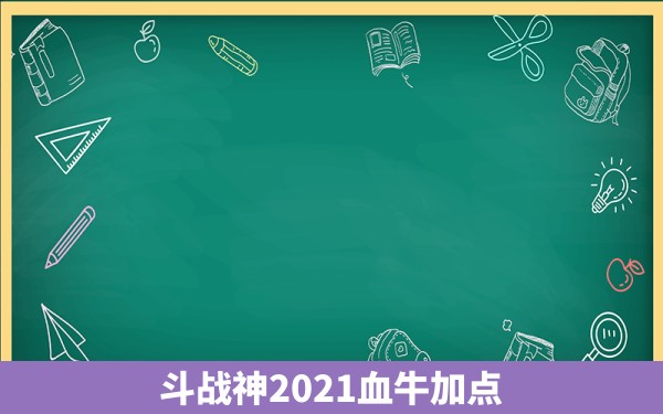 斗战神2021血牛加点