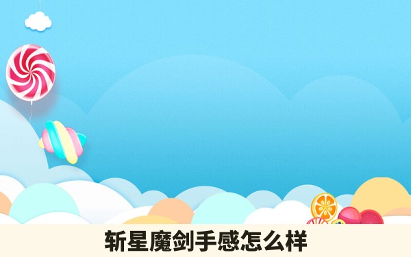 斩星魔剑手感怎么样