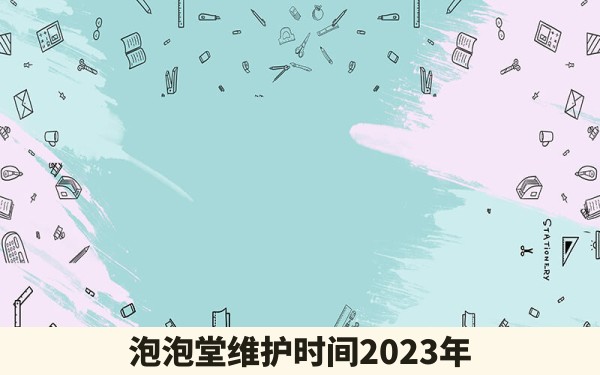 泡泡堂维护时间2023年