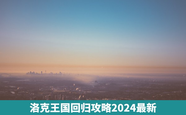 洛克王国回归攻略2024最新