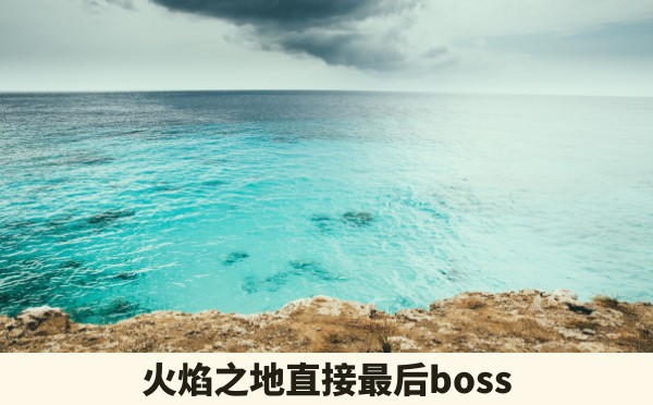 火焰之地直接最后boss