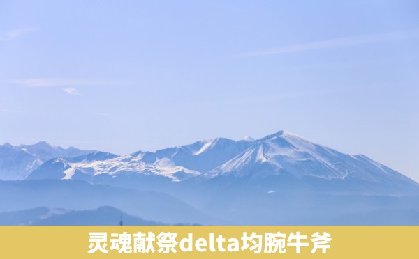 灵魂献祭delta均腕牛斧