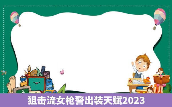 狙击流女枪警出装天赋2023