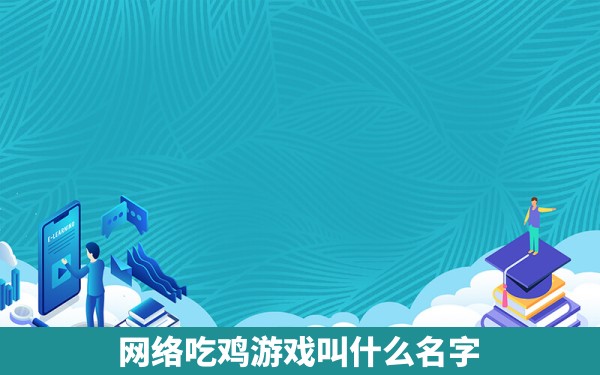 网络吃鸡游戏叫什么名字