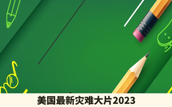 美国最新灾难大片2023