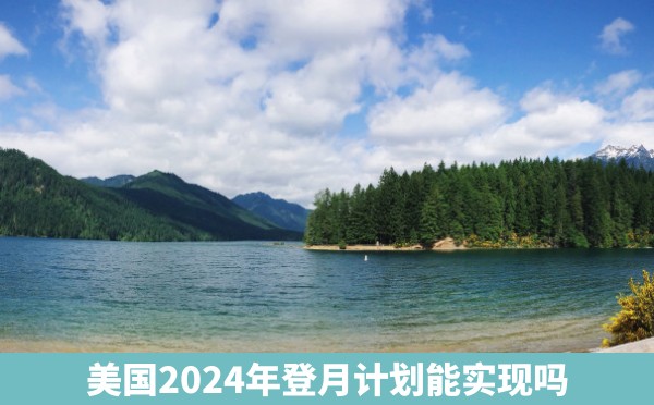 美国2024年登月计划能实现吗