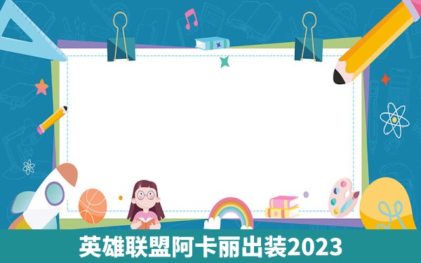 英雄联盟阿卡丽出装2023