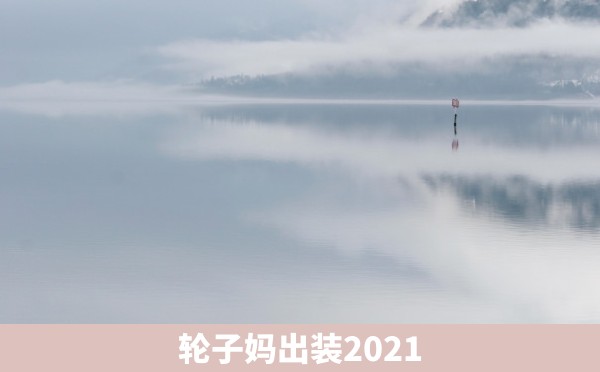 轮子妈出装2021