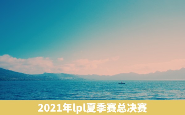 2021年lpl夏季赛总决赛