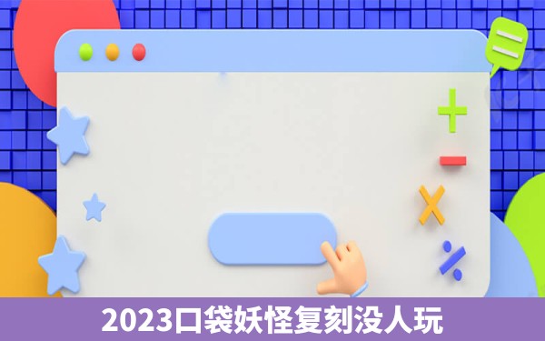 2023口袋妖怪复刻没人玩