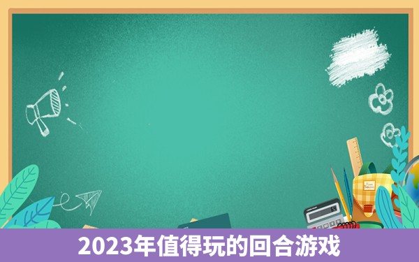 2023年值得玩的回合游戏