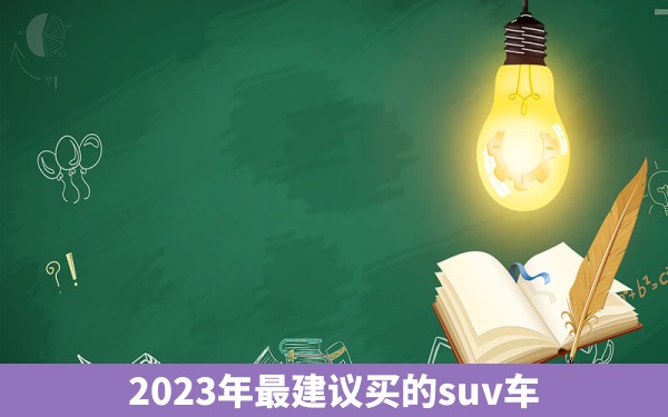 2023年最建议买的suv车