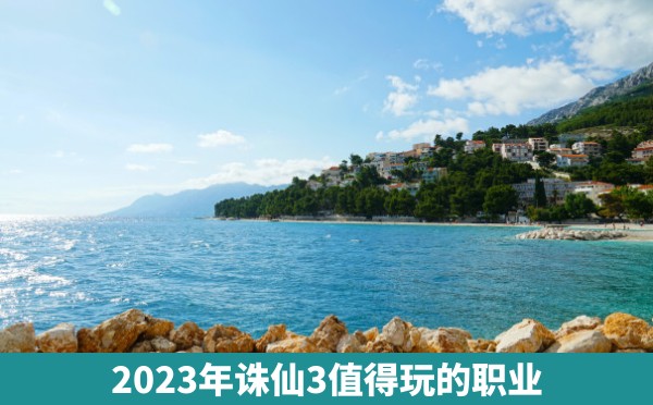 2023年诛仙3值得玩的职业