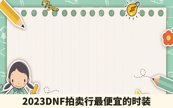 2023DNF拍卖行最便宜的时装