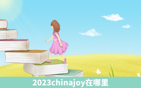 2023chinajoy在哪里