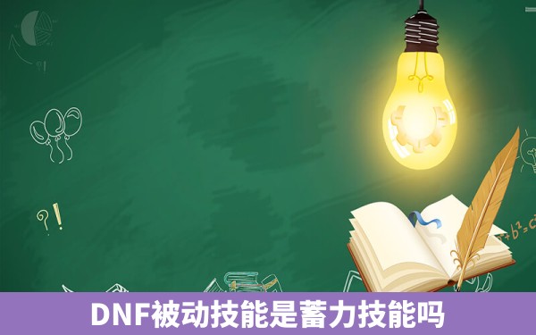 DNF被动技能是蓄力技能吗