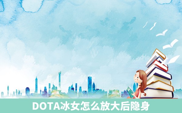 DOTA冰女怎么放大后隐身