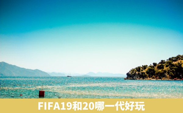 FIFA19和20哪一代好玩