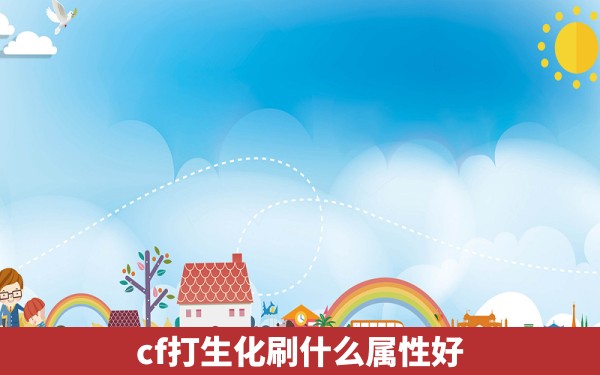 cf打生化刷什么属性好