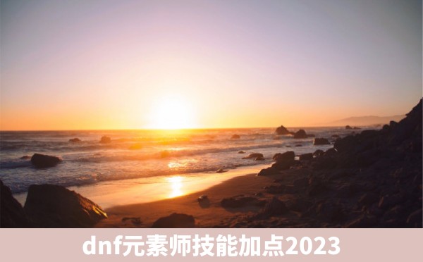 dnf元素师技能加点2023