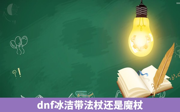 dnf冰洁带法杖还是魔杖