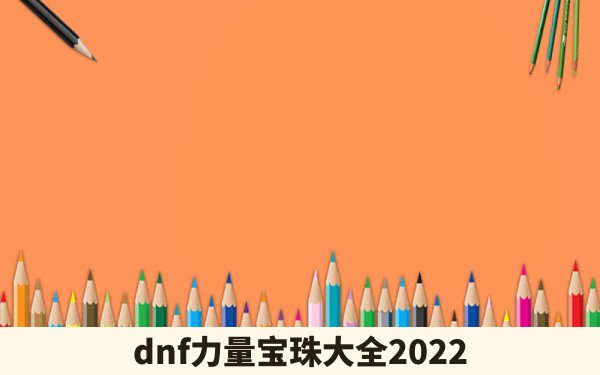 dnf力量宝珠大全2022