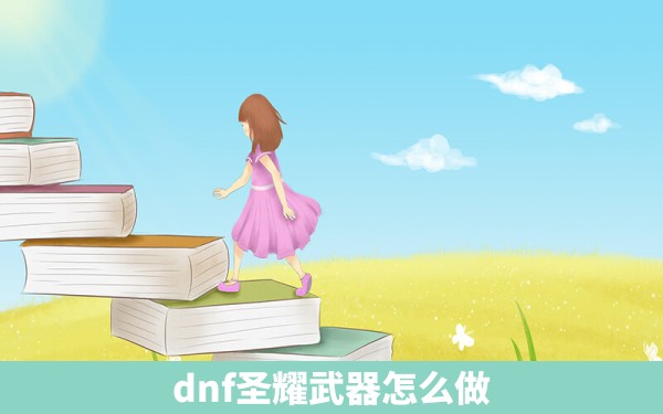 dnf圣耀武器怎么做