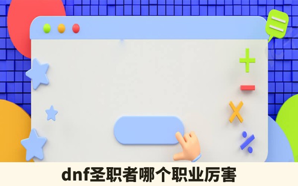 dnf圣职者哪个职业厉害