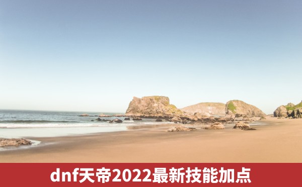 dnf天帝2022最新技能加点