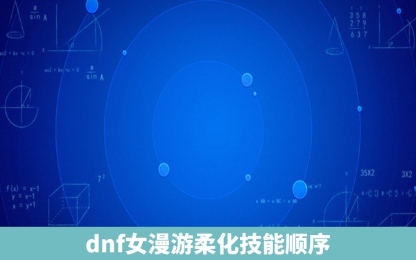 dnf女漫游柔化技能顺序