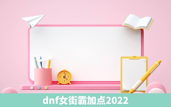 dnf女街霸加点2022