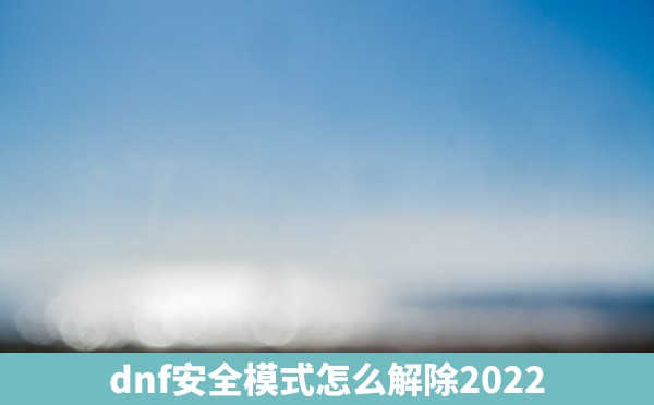 dnf安全模式怎么解除2022