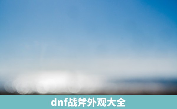 dnf战斧外观大全