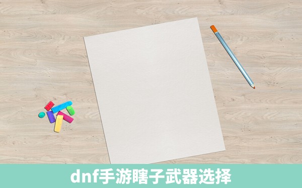 dnf手游瞎子武器选择