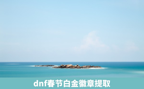 dnf春节白金徽章提取