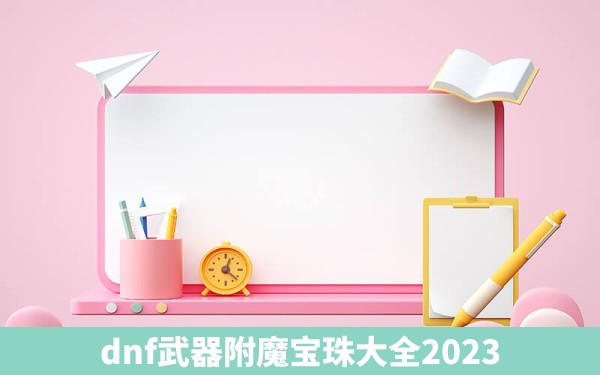 dnf武器附魔宝珠大全2023