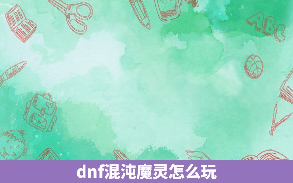 dnf混沌魔灵怎么玩