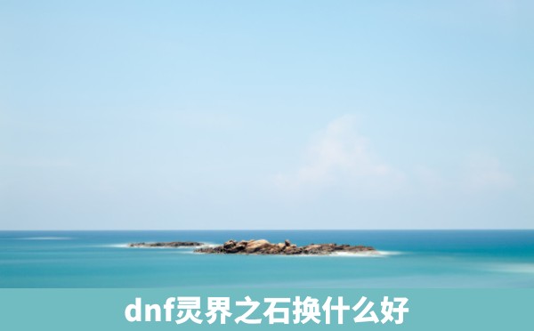 dnf灵界之石换什么好