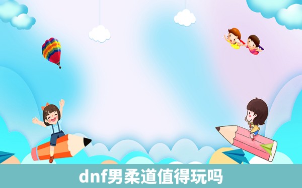 dnf男柔道值得玩吗