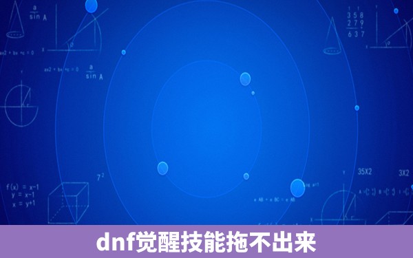 dnf觉醒技能拖不出来